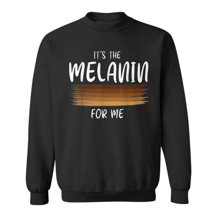 Its The Melanin For Me Melanated Black History Month  Sweatshirt