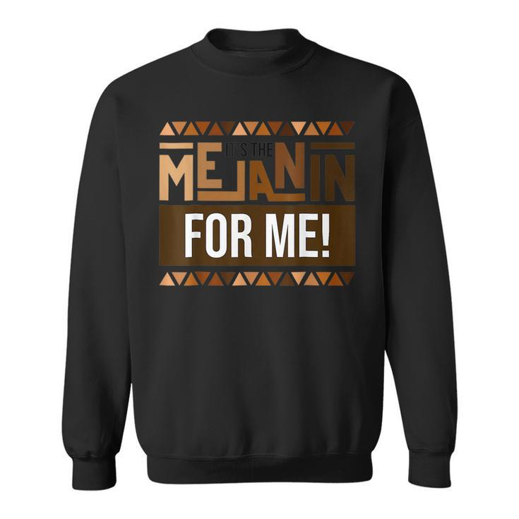 Its The Melanin For Me Melanated Black History Month  Sweatshirt