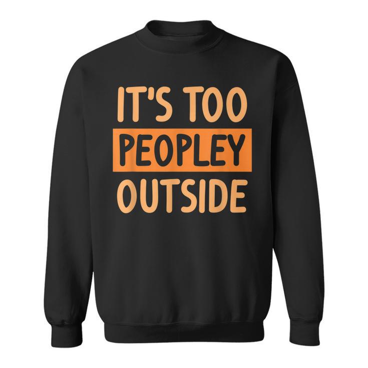 It's too peopley outside sweatshirt sale