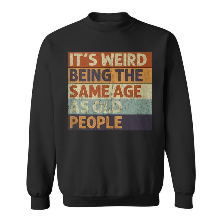 Its Weird Being The Same Age As Old People Retro Sarcastic  V2 Men Women Sweatshirt Graphic Print Unisex