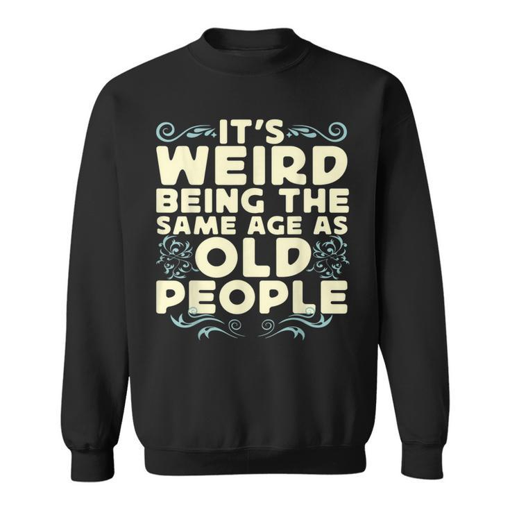 Its Weird Being The Same Age As Old People Retro Sarcastic V9 Sweatshirt