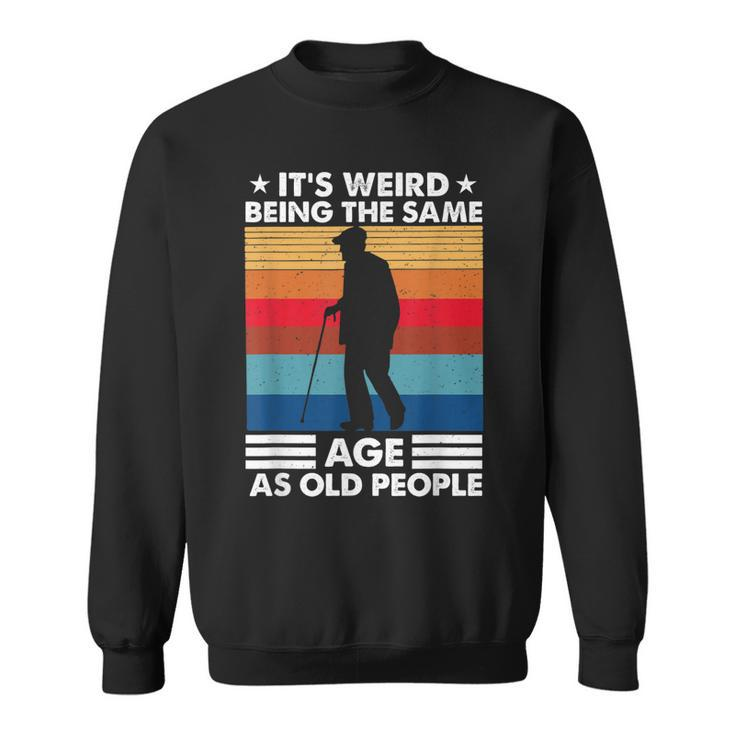 Its Weird Being The Same Age As Old People Retro Vintage  Sweatshirt