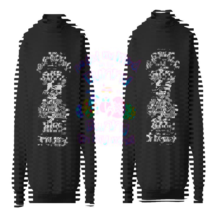 Ive Got My Mind On The Bunny And The Bunny On My Mind  Sweatshirt