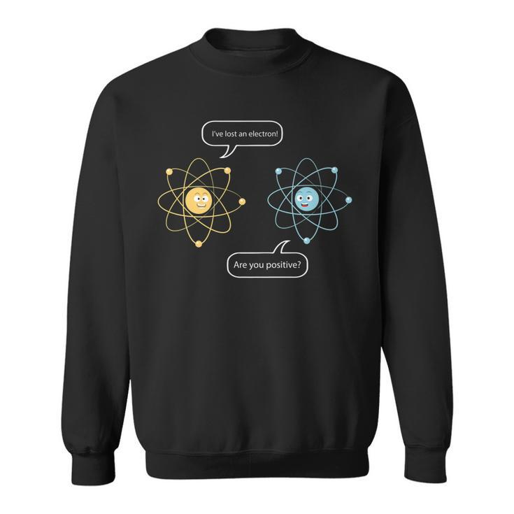 Ive Lost An Electron - Are You Positive Funny Chemist  Men Women Sweatshirt Graphic Print Unisex