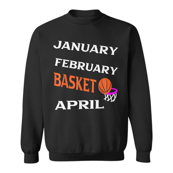 JanFebMarApr Basketball Lovers For March Lovers Fans  Sweatshirt