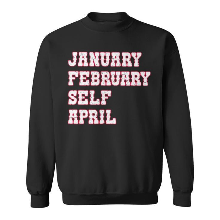 January February Self April Sweatshirt