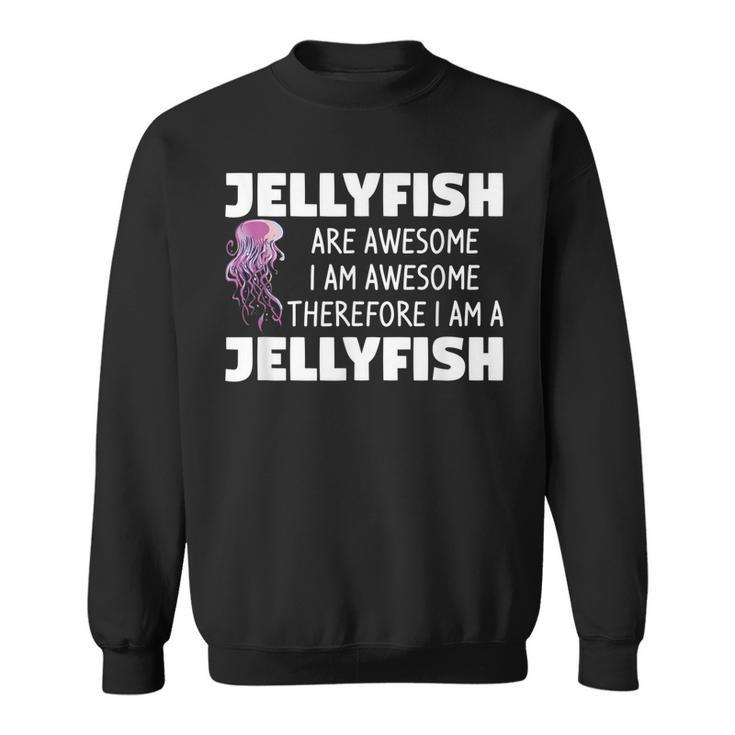 Jellyfish Are Awesome I Am Awesome Therefore I Am Jellyfish  Sweatshirt