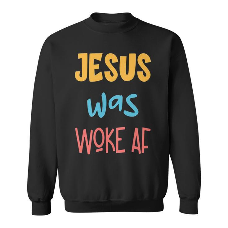 Jesus Was Woke Af Jesus Was Og Woke Sorry Christian Sweatshirt