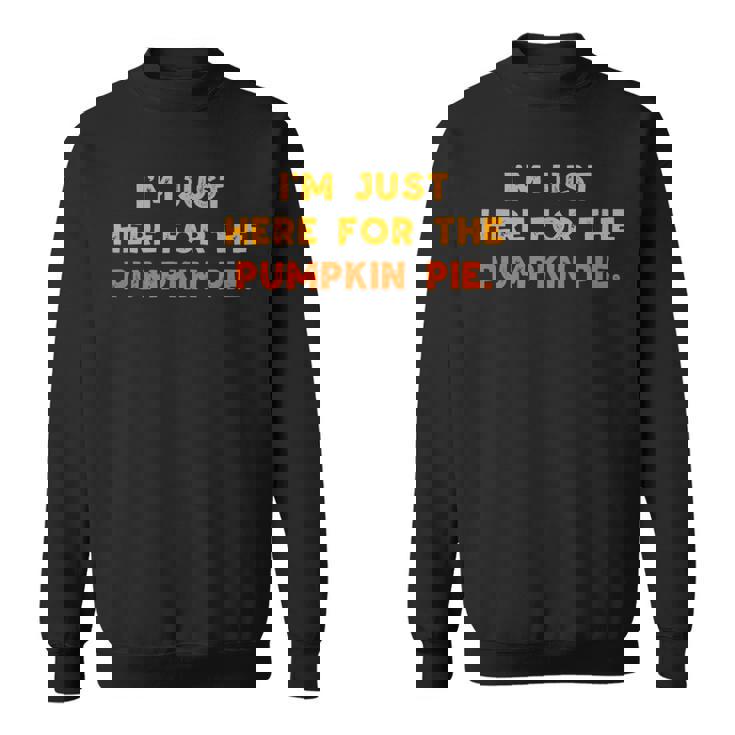 Just Here For Pumpkin Pie Funny Thanksgiving Food Men Women Sweatshirt Graphic Print Unisex
