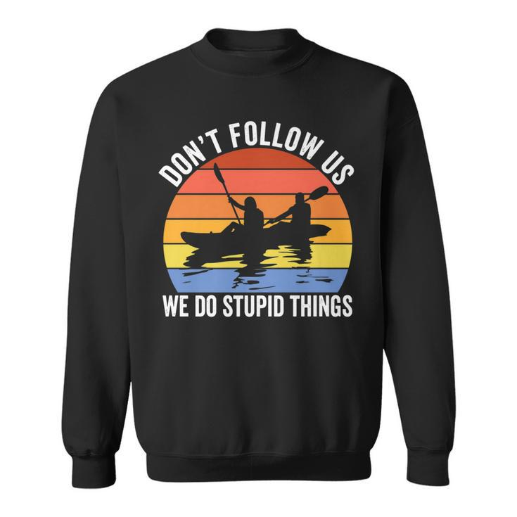 Kayaking Dont Follow Us We Do Stupid Things Funny Rafting   Sweatshirt