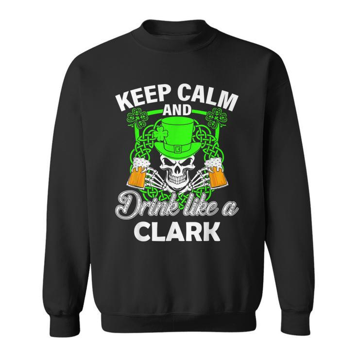 Keep Calm And Drink Like A Clark St Patricks Day Lucky  Sweatshirt