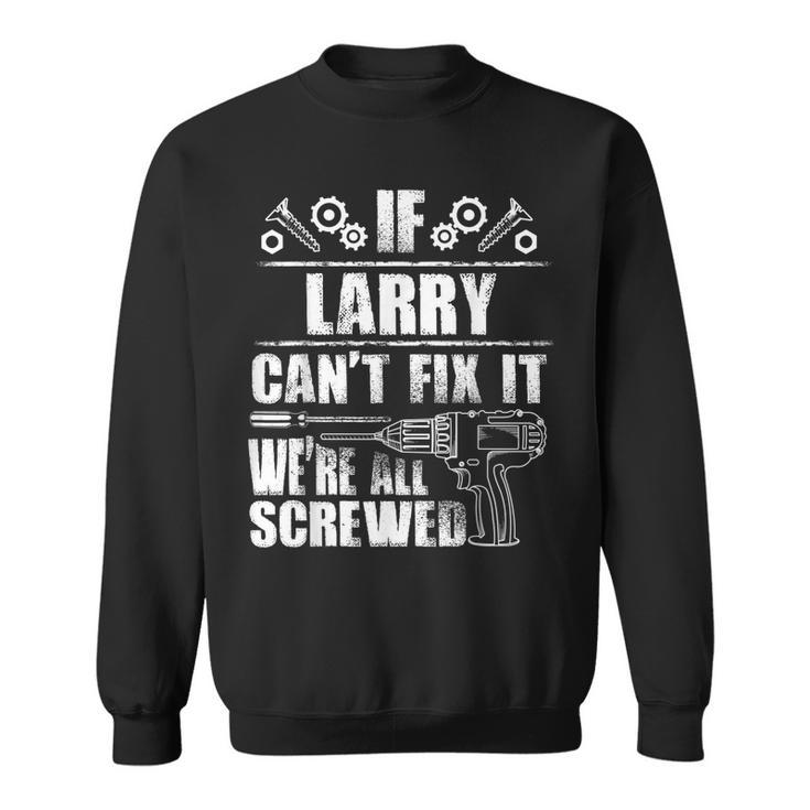 Larry Gift Name Fix It Funny Birthday Personalized Dad Idea  Sweatshirt