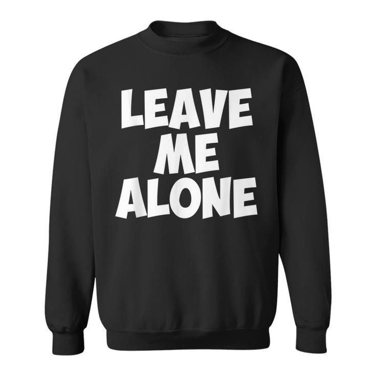 Leave Me Alone - Funny Antisocial Individual Depressed  Sweatshirt