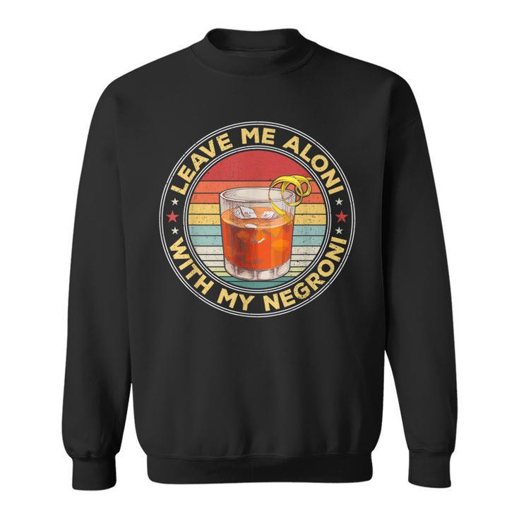 Leave Me Aloni With My Negroni Cocktail Drinker Drinking Sweatshirt