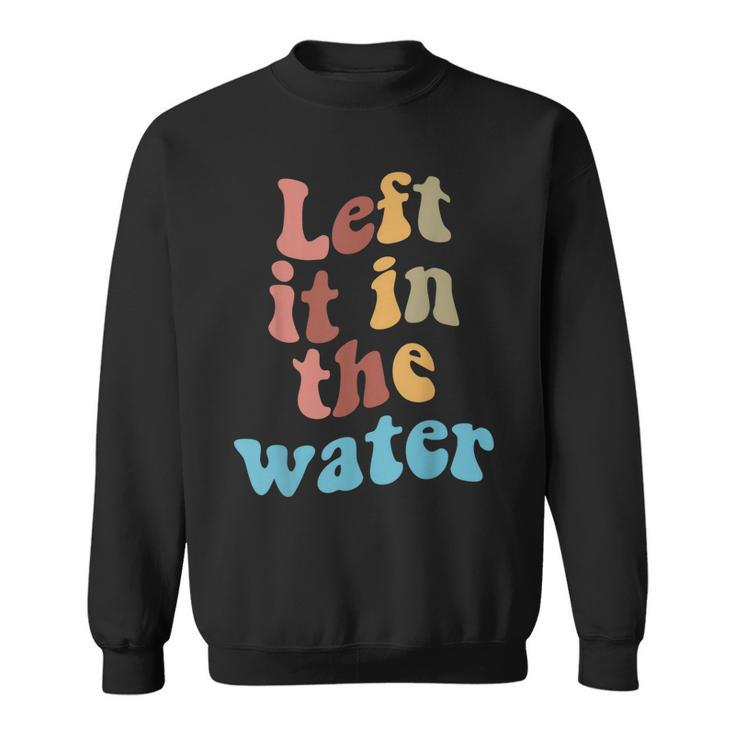 Left It In The Water Baptism  Sweatshirt