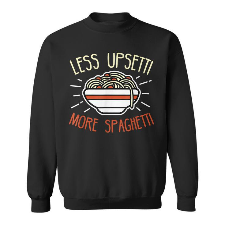 Less Upsetti More Spaghetti  - Spaghetti Pasta Gift  Sweatshirt