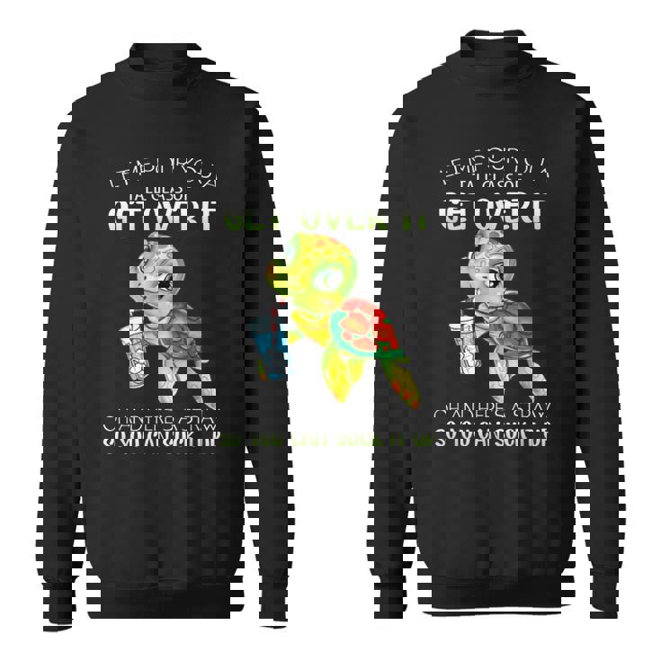 Let Me Pour You A Tall Glass Of Get Over It Turtle Gifts  Sweatshirt