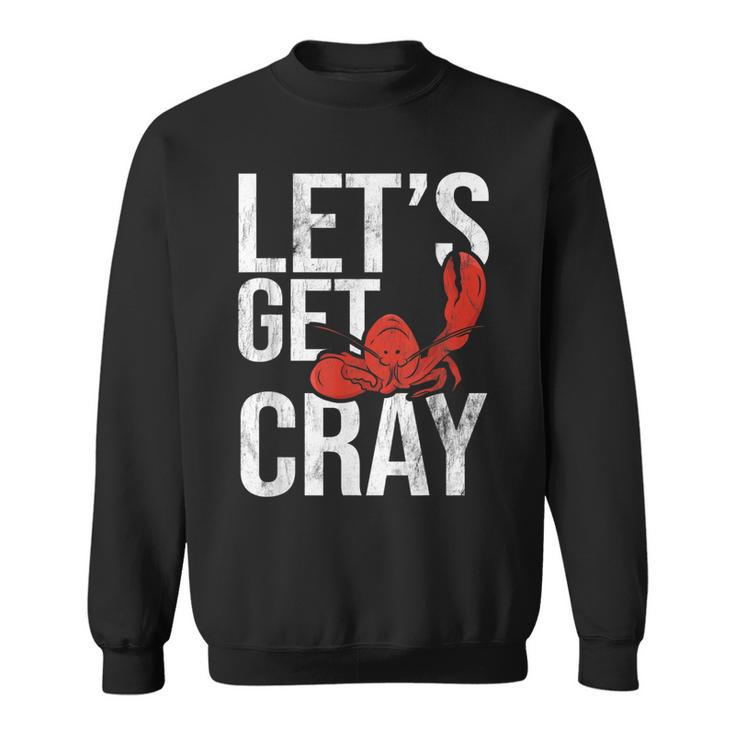 Lets Get Cray Crawfish Seafood Boil Lobster Crayfish Mudbug  Sweatshirt