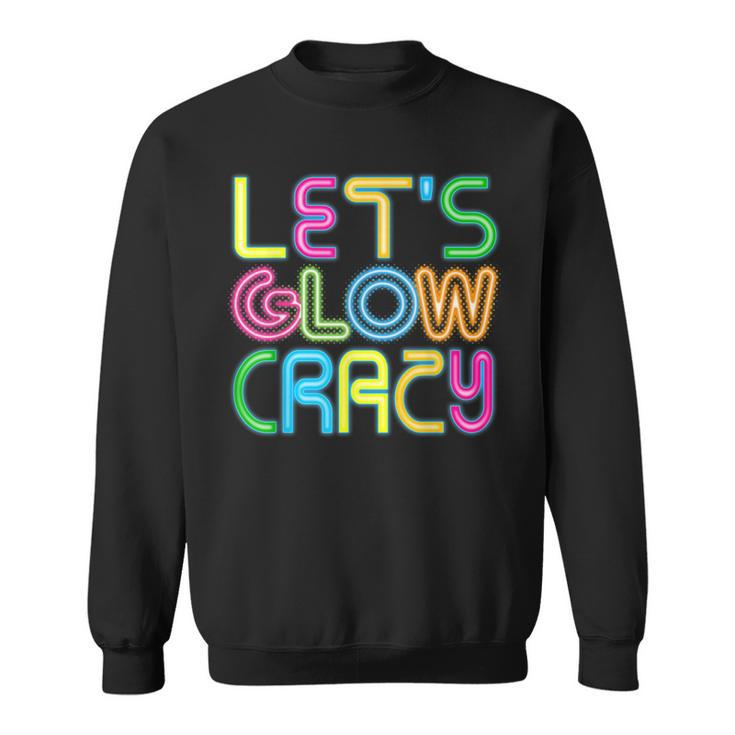 Lets Glow Crazy Clothes Neon Birthday Party Glow Party  Sweatshirt