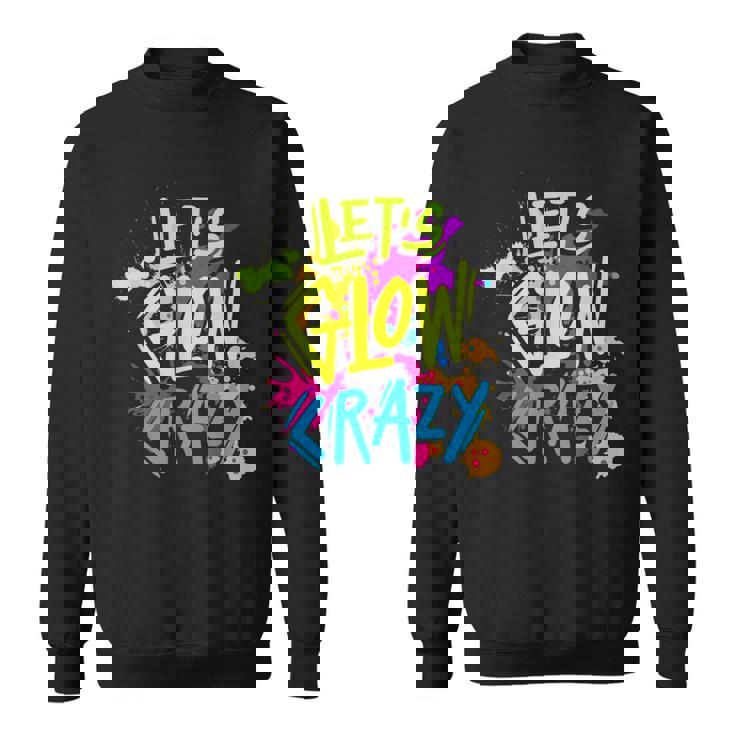 Lets Glow Crazy Glow Party Retro 80S Colors Party Lover Sweatshirt