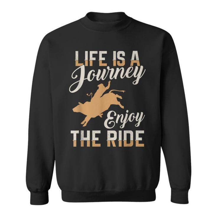 Life Is A Journey Enjoy The Ride Bull Rider T   Sweatshirt
