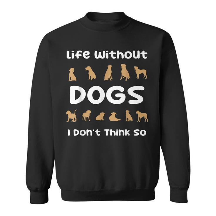 Life Without Dogs I Dont Think So Funny Dogs Sweatshirt