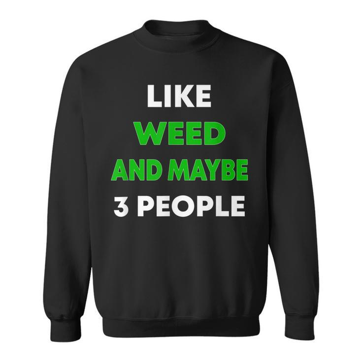 Like Weed And Maybe 3 People Funny Cannabis Stoner Sweatshirt
