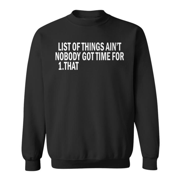 List Of Things Aint Nobody Got Time For 1 That  Sweatshirt