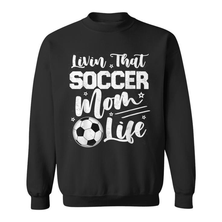 Livin That Soccer Mom Life Sport Mom Mothers Day Womens  Sweatshirt
