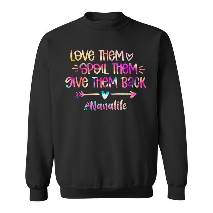Love Spoil Give Them Back Tie Dye Nana Life Mothers Day Sweatshirt