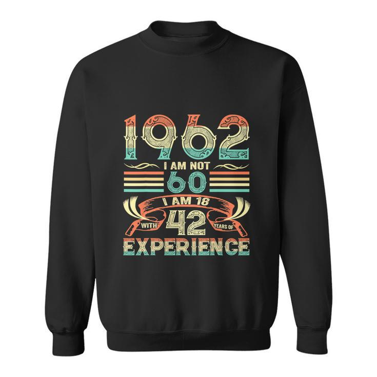 Made In 1962 I Am Not 60 Im 18 With 42 Year Of Experience Sweatshirt