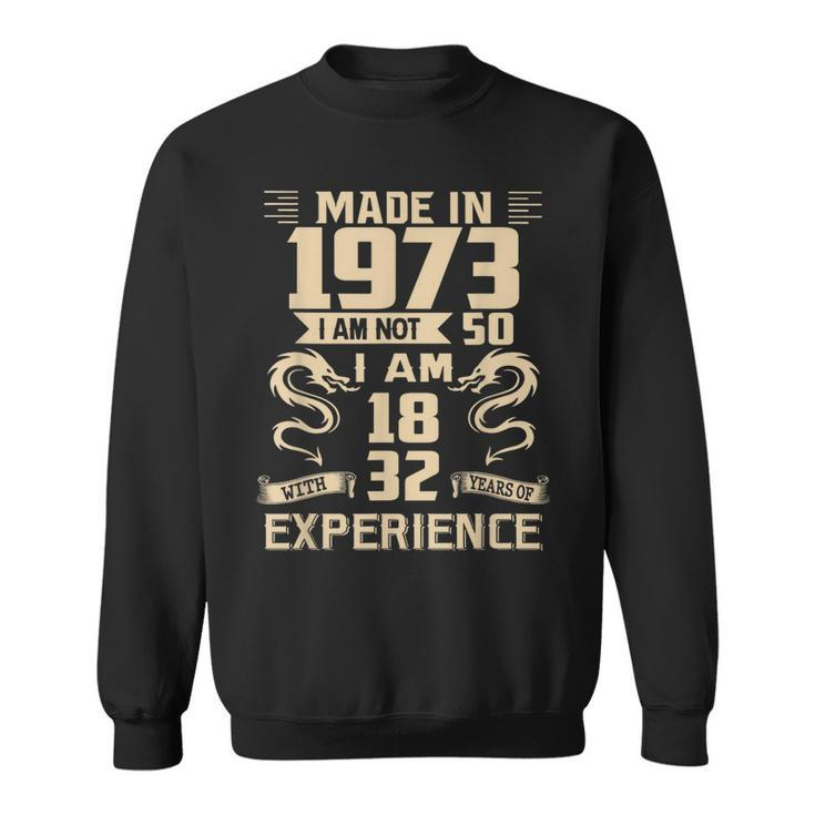 Made In 1973 I Am Not 50 I Am 18 With 32 Years Of Experience  Sweatshirt
