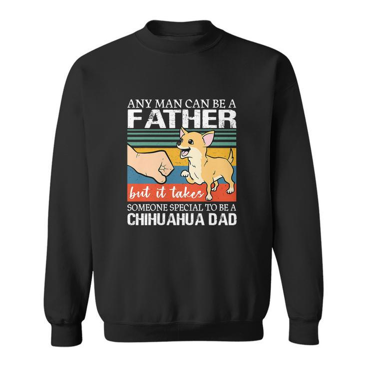 Mens Any Man Can Be A Father But Special To Be A Chihuahua Dad Sweatshirt