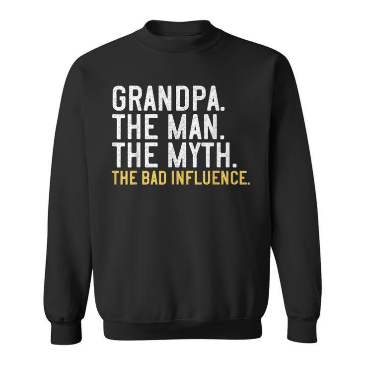 Mens Fathers Day Gift Grandpa The Man The Myth The Bad Influence  Sweatshirt