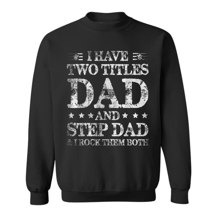 Mens Fathers Day I Have Two Titles Dad And Step-Dad Funny  Sweatshirt