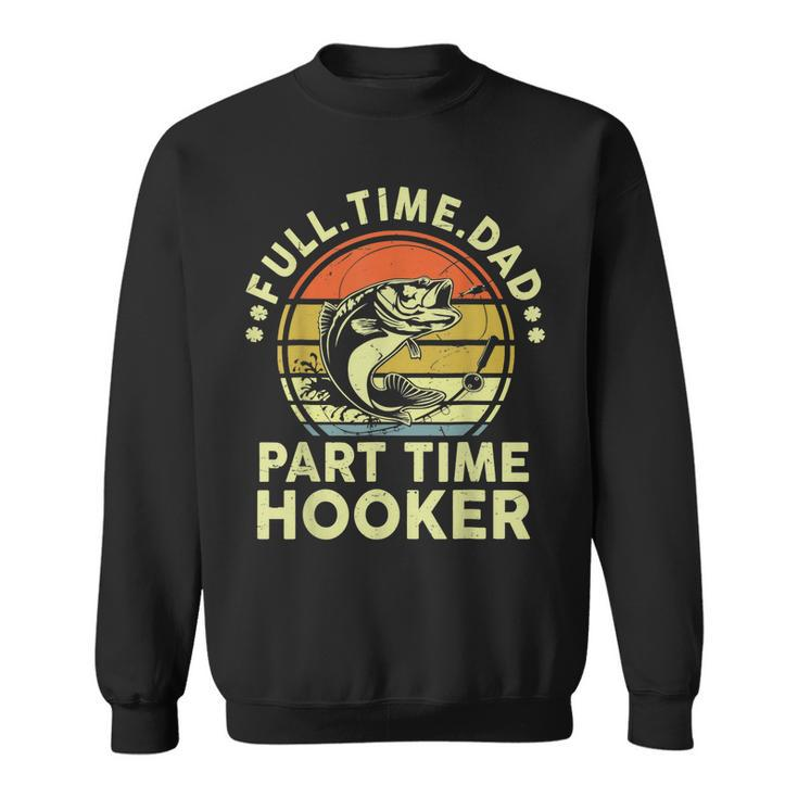 Mens Fishing  Full Time Dad Part Time Hooker Funny Bass Dad  Sweatshirt