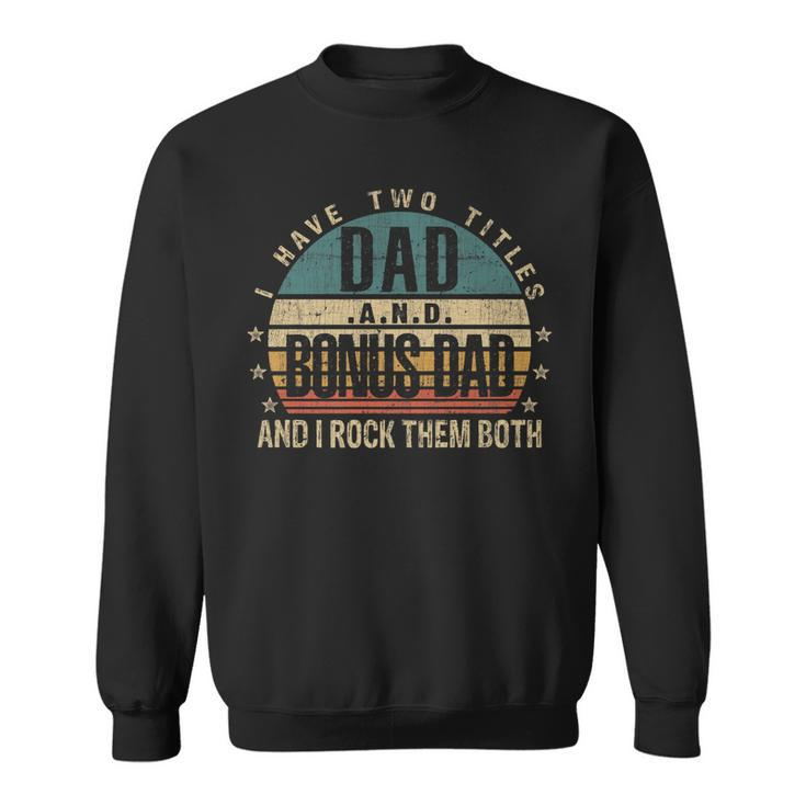 Mens Funny Fathers Day Idea - I Have Two Titles Dad And Bonus Dad   Sweatshirt