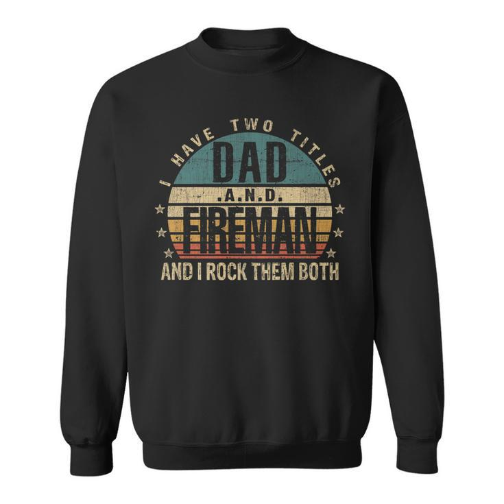 Mens Funny Fathers Day Idea - I Have Two Titles Dad And Fireman   Sweatshirt