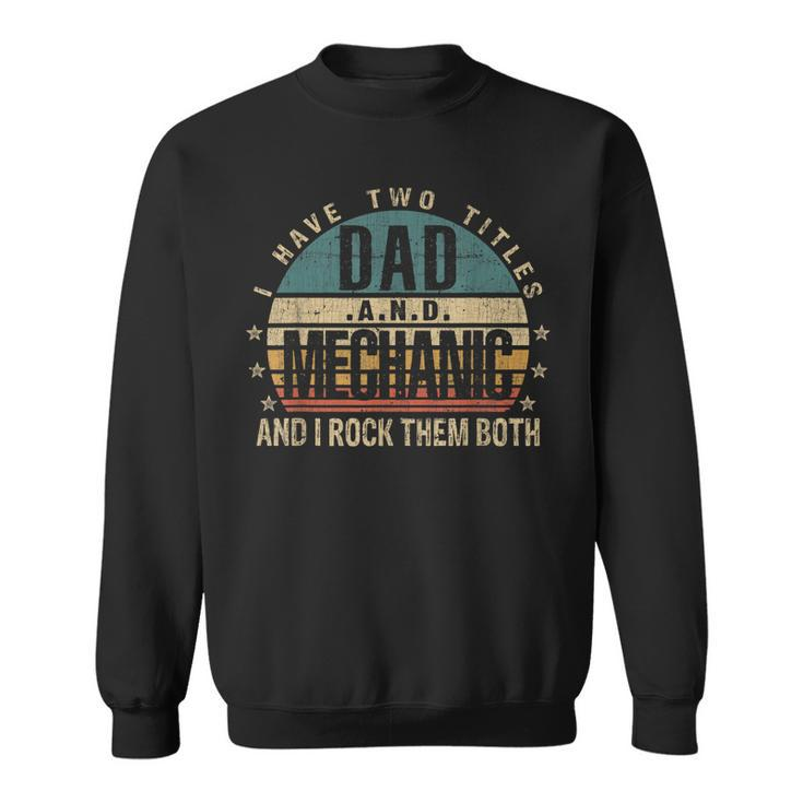 Mens Funny Fathers Day Idea - I Have Two Titles Dad And Mechanic  Sweatshirt