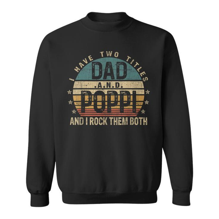 Mens Funny Fathers Day Idea - I Have Two Titles Dad And Poppi  Sweatshirt
