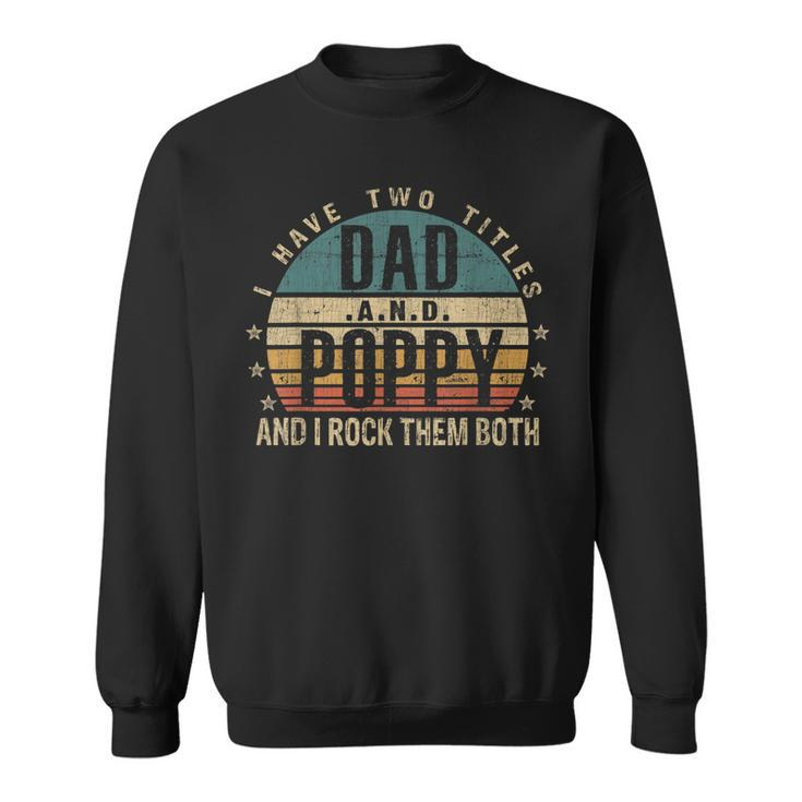 Mens Funny Fathers Day Idea - I Have Two Titles Dad And Poppy  Sweatshirt