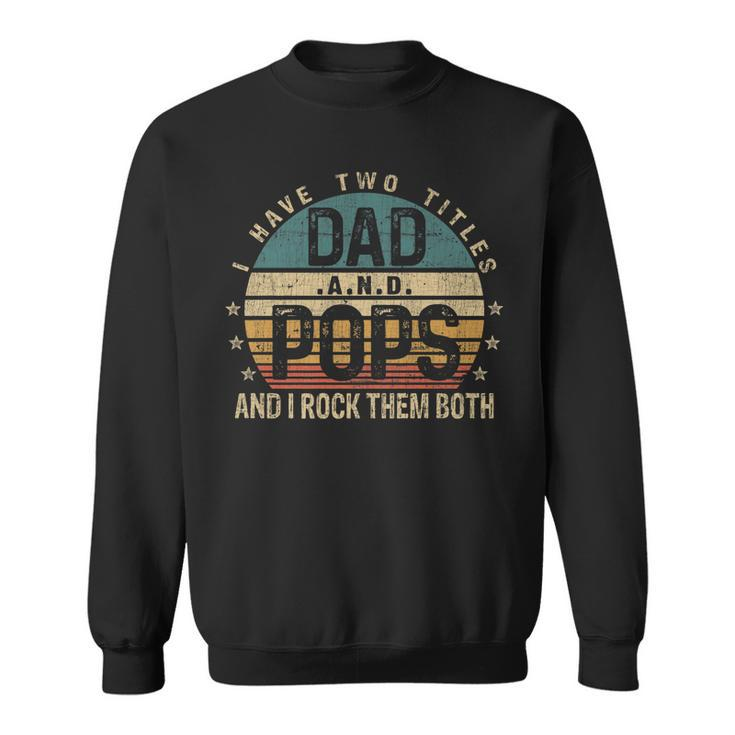 Mens Funny Fathers Day Idea - I Have Two Titles Dad And Pops   Sweatshirt