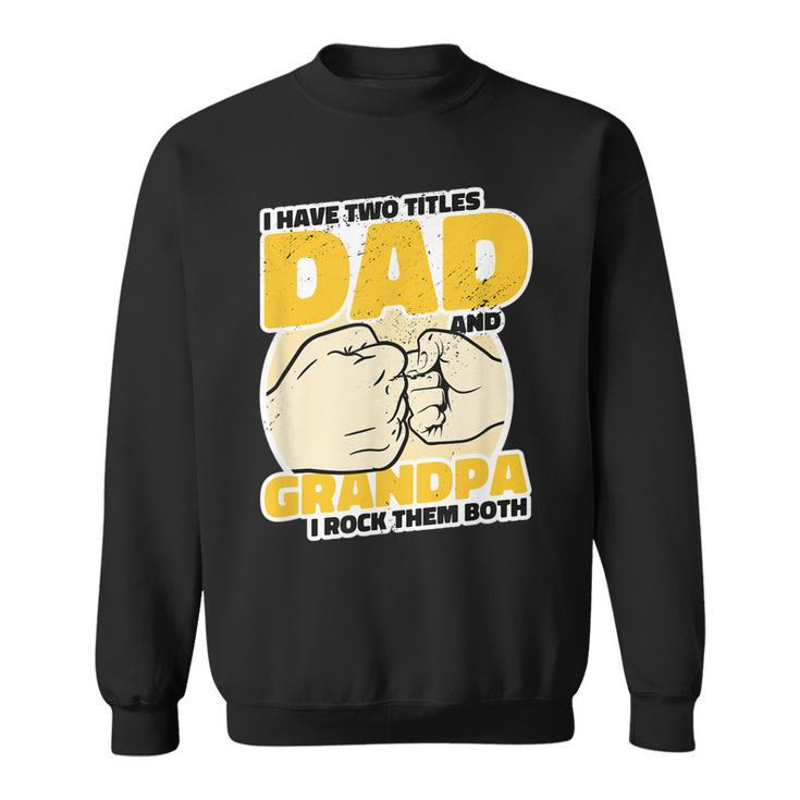 Mens I Have 2 Titles Dad And Grandpa Rock The Both - Proud Father  Sweatshirt