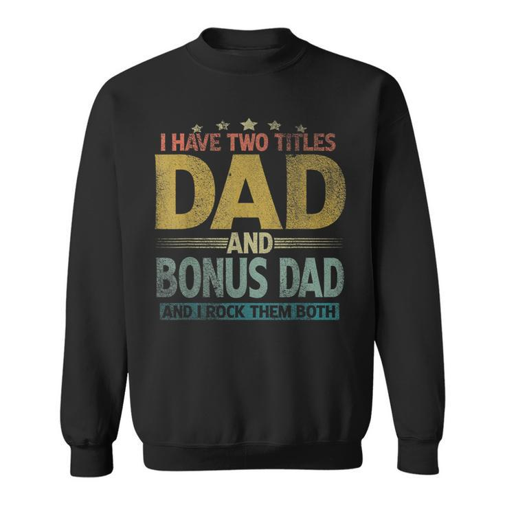 Mens I Have Two Titles Dad And Bonus Dad And I Rock Them Both  V2 Sweatshirt