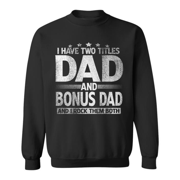 Mens I Have Two Titles Dad And Bonus Dad  Funny Fathers Day   Sweatshirt