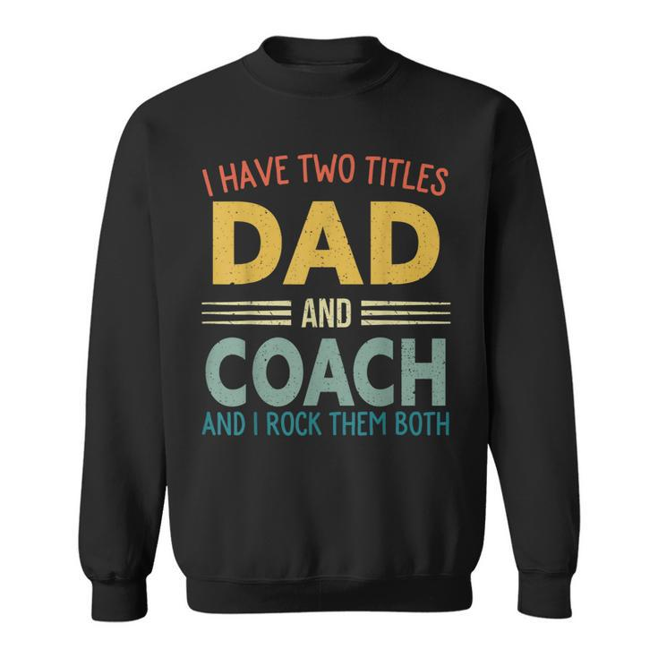 Mens I Have Two Titles Dad And Coach Vintage Fathers Day Family  Sweatshirt