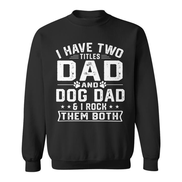 Mens I Have Two Titles Dad And Dog Dad Funny Fathers Day   Sweatshirt