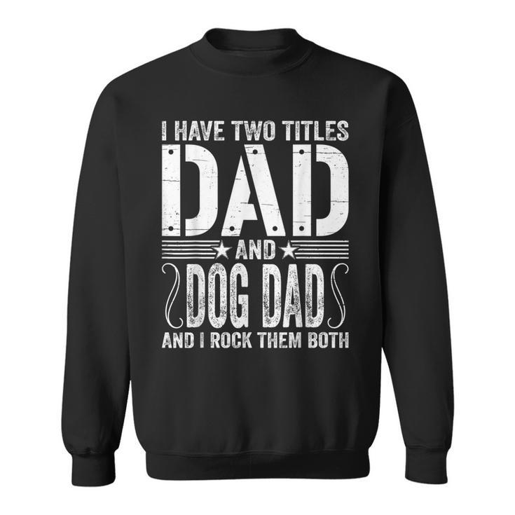 Mens I Have Two Titles Dad & Dog Dad I Rock Them Both Fathers Day  Sweatshirt