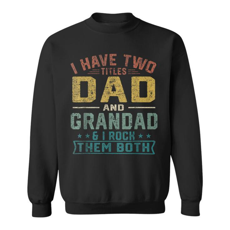 Mens I Have Two Titles Dad And Grandad Funny Fathers Day Retro  Sweatshirt