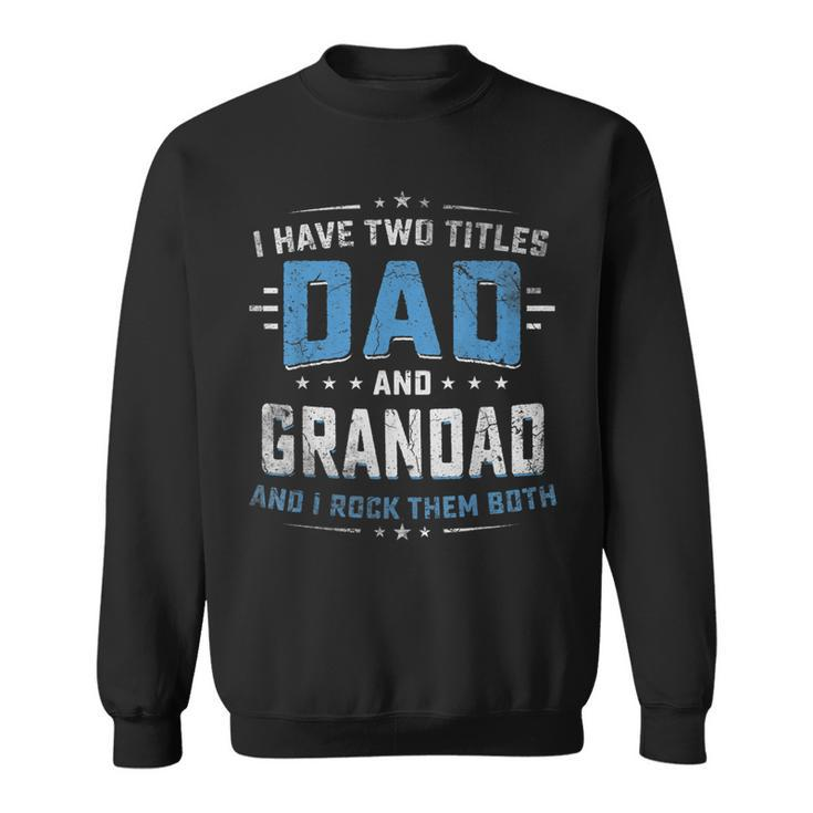 Mens I Have Two Titles Dad And Grandad  Funny Fathers Day  Sweatshirt